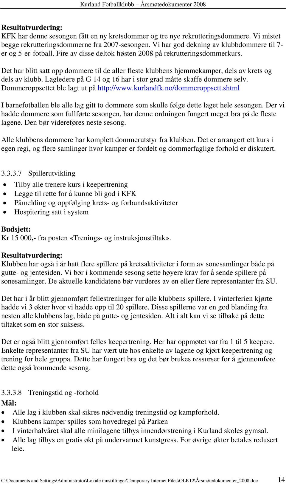 Det har blitt satt opp dommere til de aller fleste klubbens hjemmekamper, dels av krets og dels av klubb. Lagledere på G 14 og 16 har i stor grad måtte skaffe dommere selv.