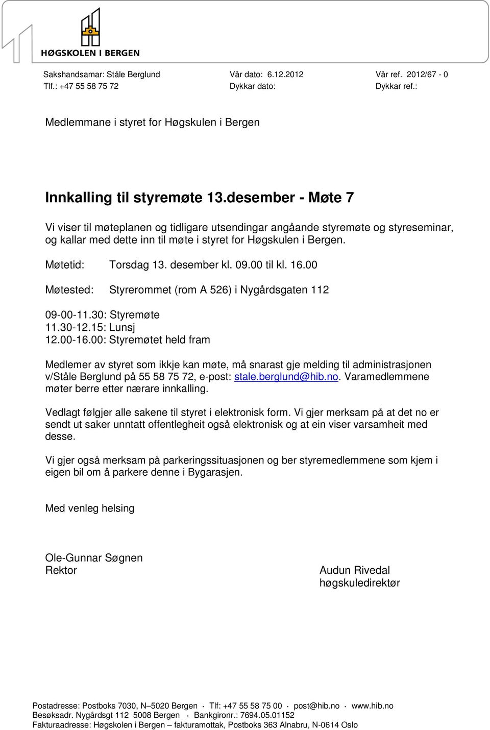 desember kl. 09.00 til kl. 16.00 Møtested: Styrerommet (rom A 526) i Nygårdsgaten 112 09-00-11.30: Styremøte 11.30-12.15: Lunsj 12.00-16.