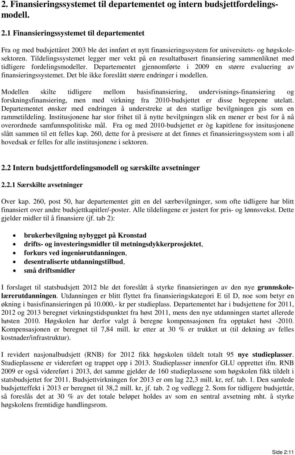 Tildelingssystemet legger mer vekt på en resultatbasert finansiering sammenliknet med tidligere fordelingsmodeller. Departementet gjennomførte i 2009 en større evaluering av finansieringssystemet.