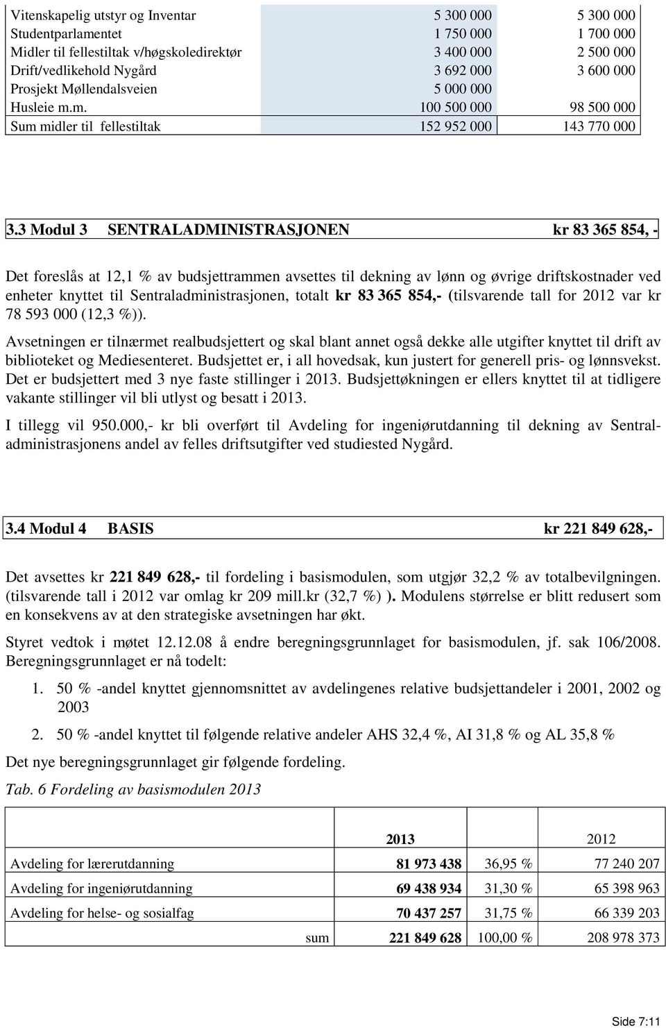 3 Modul 3 SENTRALADMINISTRASJONEN kr 83 365 854, - Det foreslås at 12,1 % av budsjettrammen avsettes til dekning av lønn og øvrige driftskostnader ved enheter knyttet til Sentraladministrasjonen,