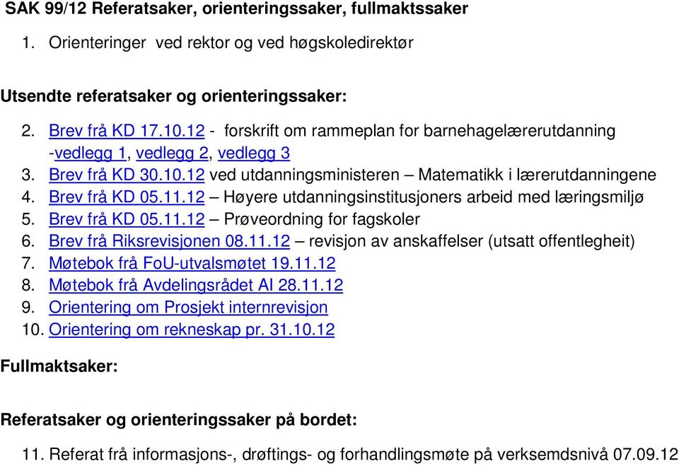 12 Høyere utdanningsinstitusjoners arbeid med læringsmiljø 5. Brev frå KD 05.11.12 Prøveordning for fagskoler 6. Brev frå Riksrevisjonen 08.11.12 revisjon av anskaffelser (utsatt offentlegheit) 7.