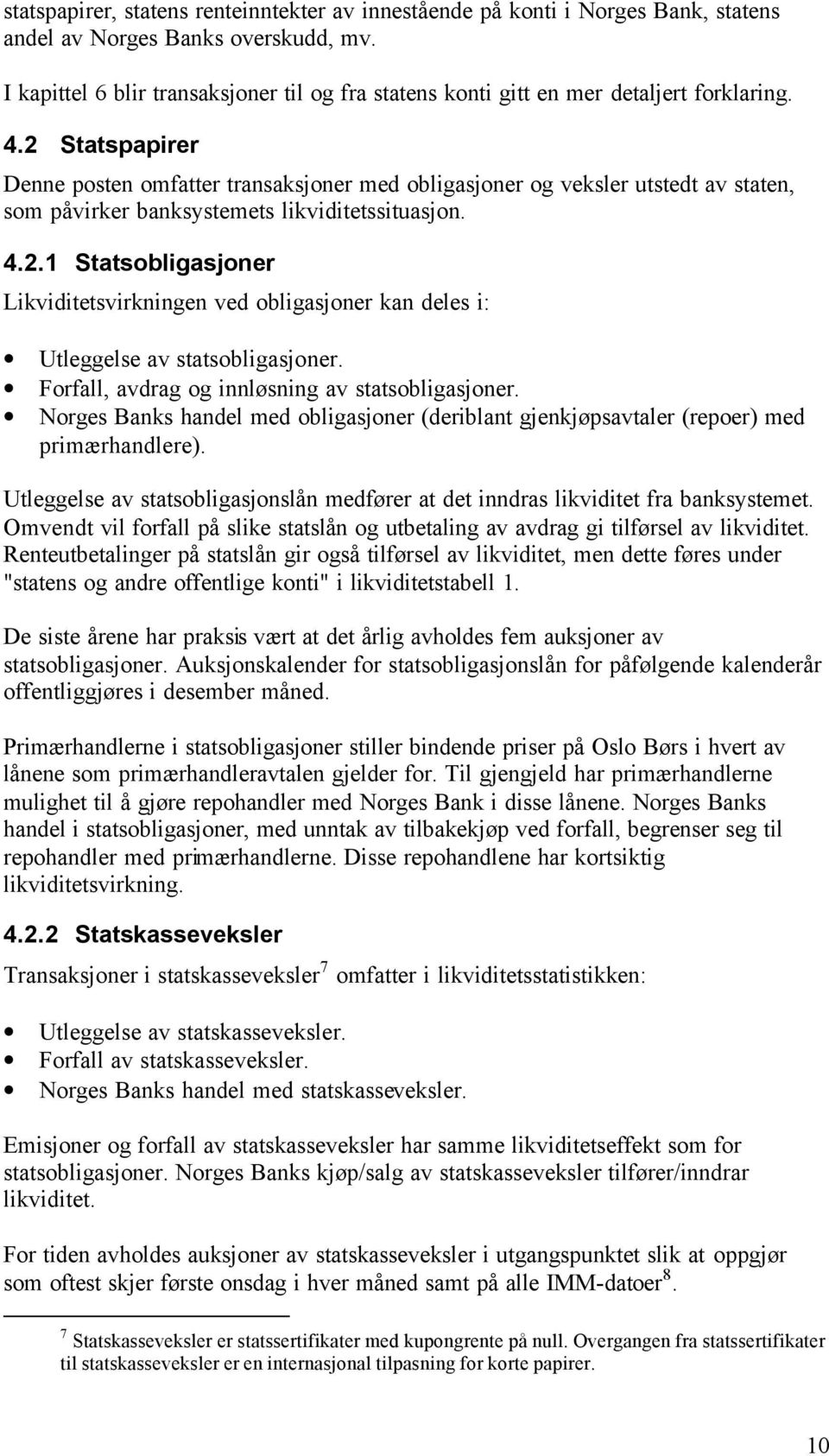 2 Statspapirer Denne posten omfatter transaksjoner med obligasjoner og veksler utstedt av staten, som påvirker banksystemets likviditetssituasjon. 4.2.1 Statsobligasjoner Likviditetsvirkningen ved obligasjoner kan deles i: Utleggelse av statsobligasjoner.