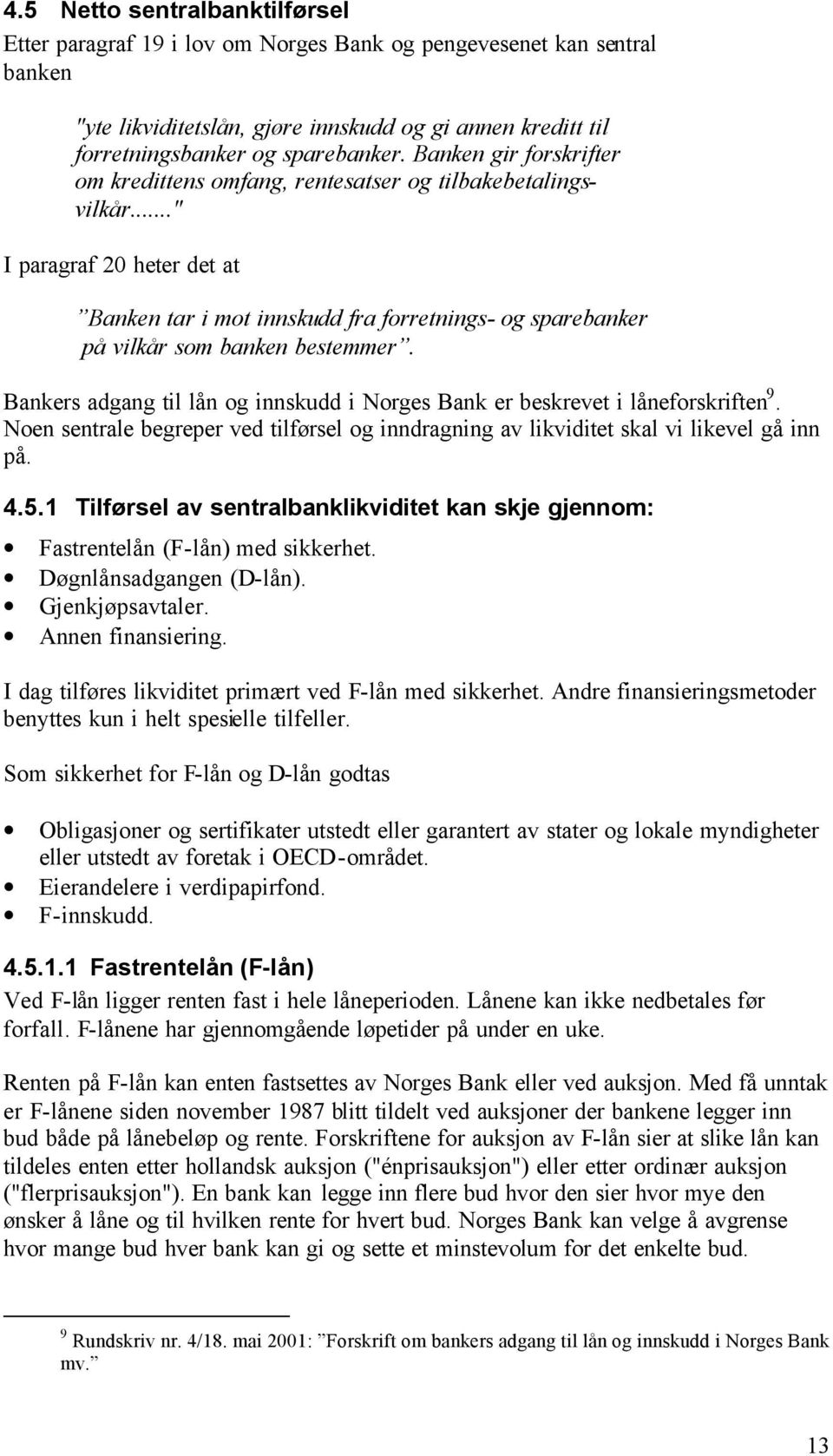 .." I paragraf 20 heter det at Banken tar i mot innskudd fra forretnings- og sparebanker på vilkår som banken bestemmer.