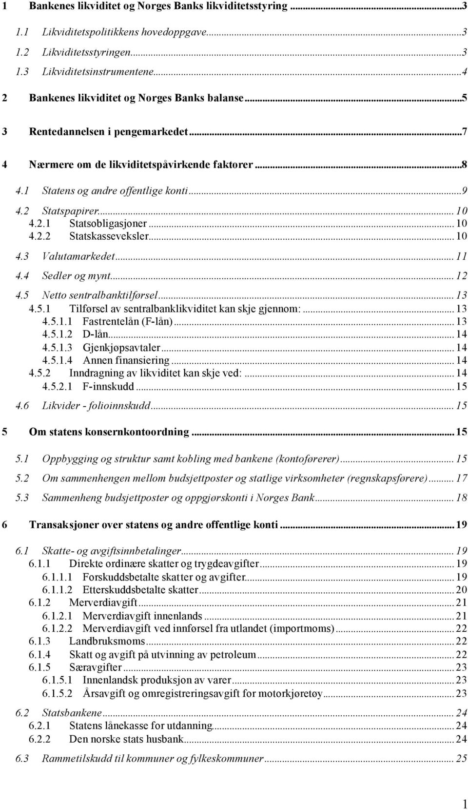 2 Statspapirer... 10 4.2.1 Statsobligasjoner... 10 4.2.2 Statskasseveksler... 10 4.3 Valutamarkedet... 11 4.4 Sedler og mynt... 12 4.5 Netto sentralbanktilførsel... 13 4.5.1 Tilførsel av sentralbanklikviditet kan skje gjennom:.