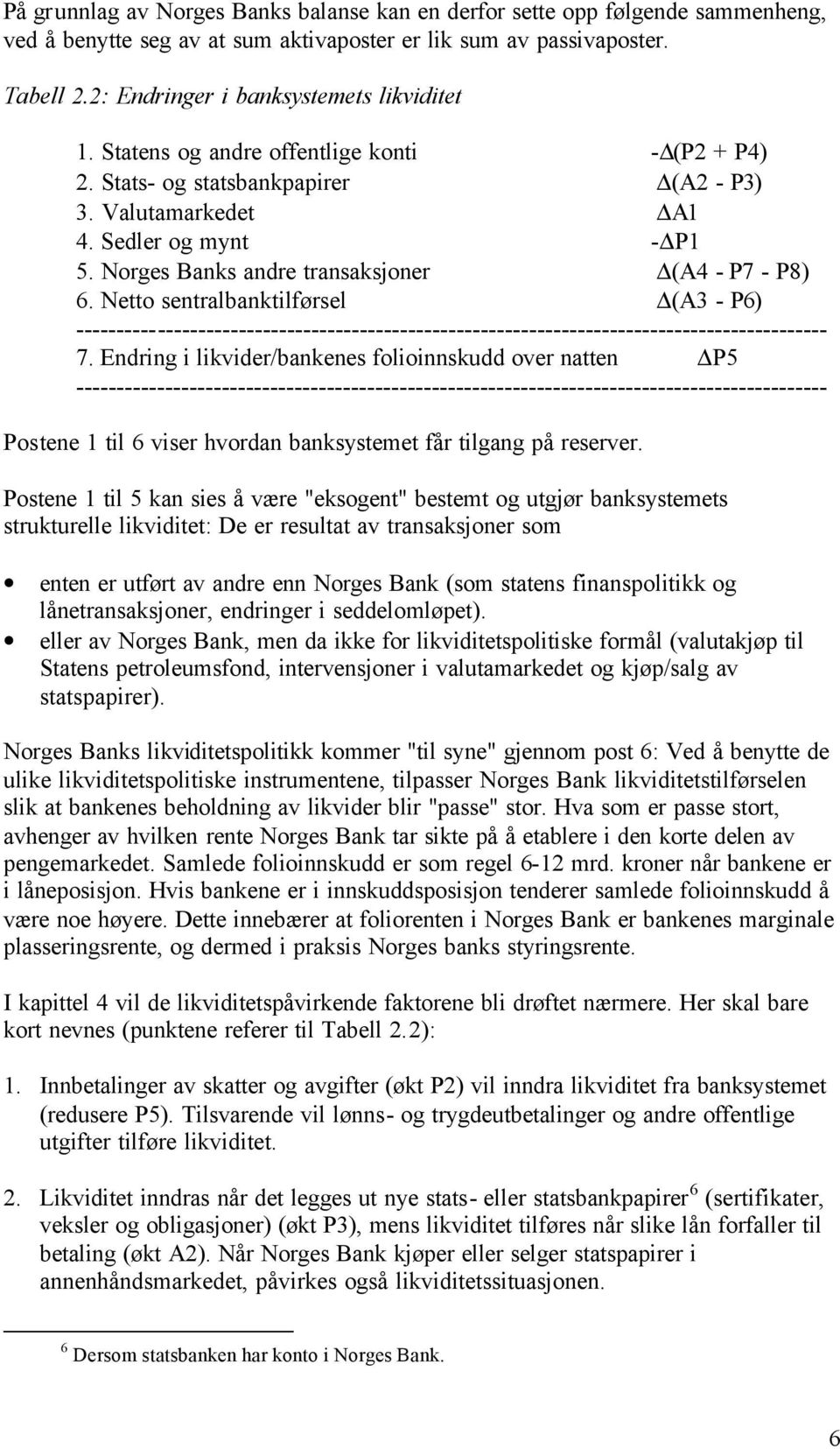 Norges Banks andre transaksjoner (A4 - P7 - P8) 6. Netto sentralbanktilførsel (A3 - P6) --------------------------------------------------------------------------------------------- 7.