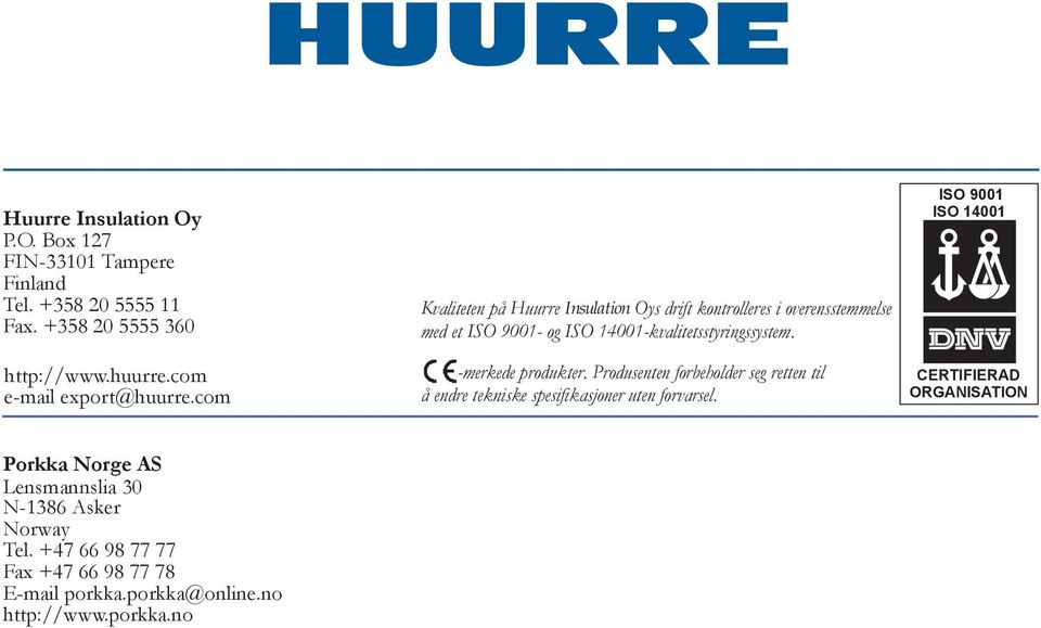 com Kvaliteten på Huurre Insulation Oys drift kontrolleres i overensstemmelse med et ISO 9001- og ISO 14001-kvalitetsstyringssystem.