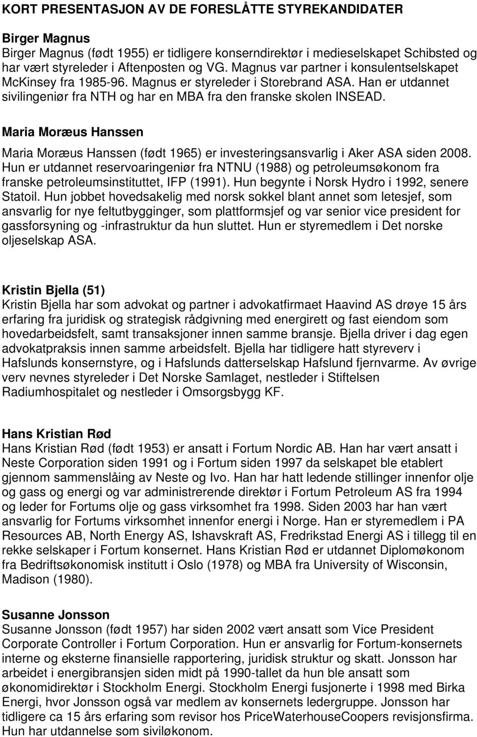 Maria Moræus Hanssen Maria Moræus Hanssen (født 1965) er investeringsansvarlig i Aker ASA siden 2008.