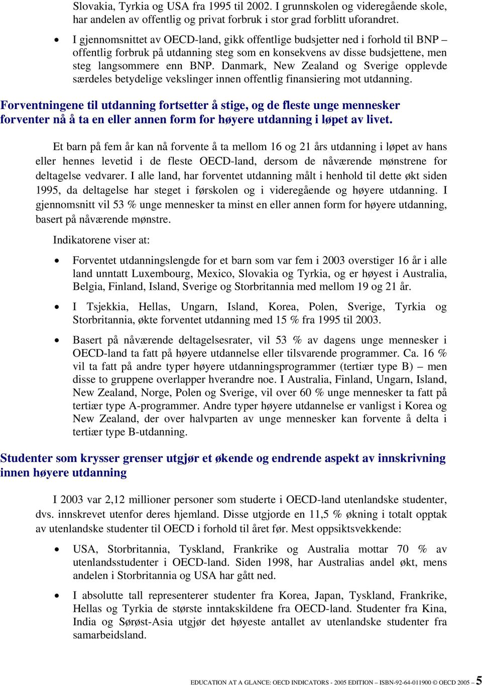 Danmark, New Zealand og Sverige opplevde særdeles betydelige vekslinger innen offentlig finansiering mot utdanning.