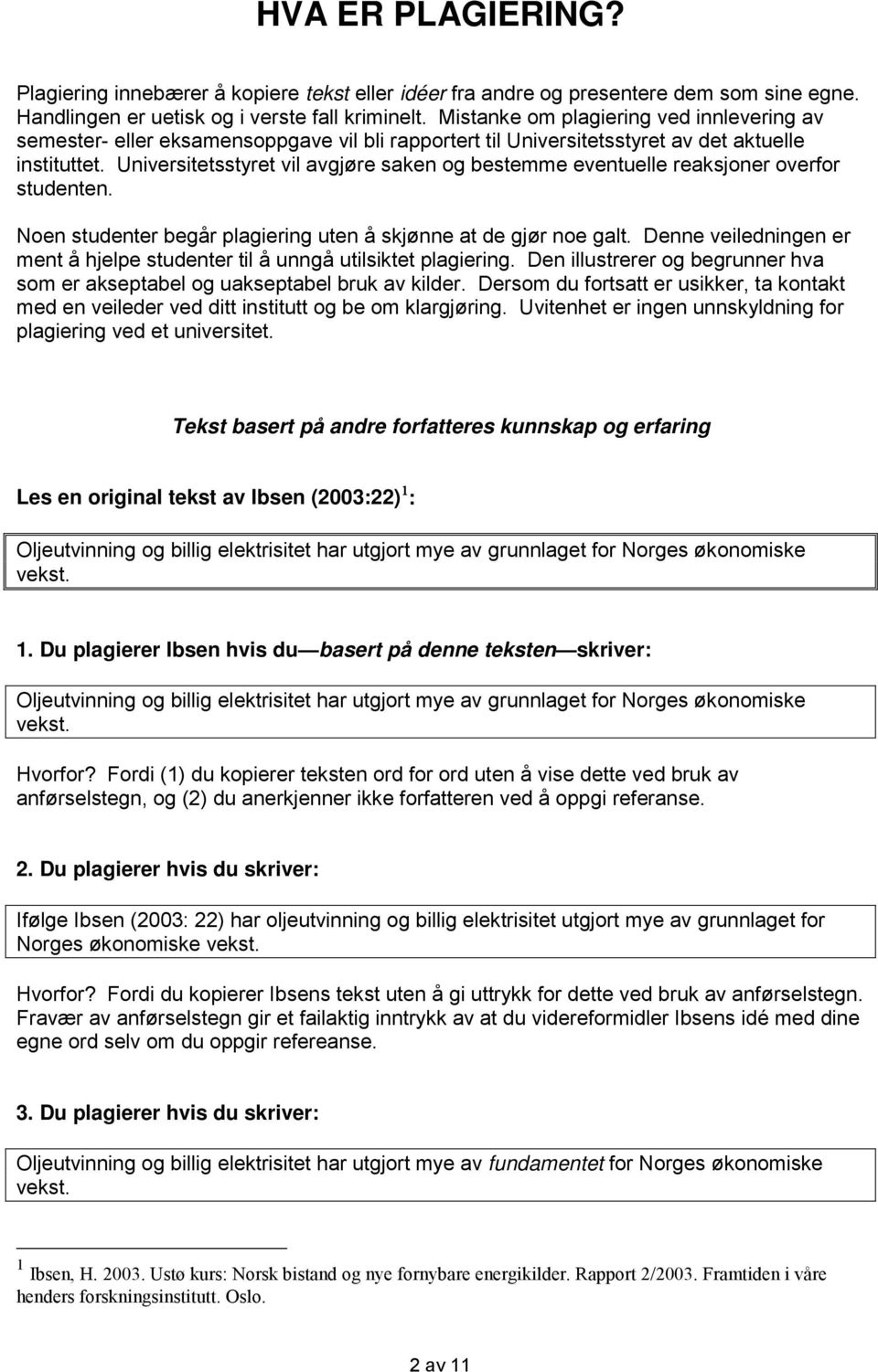 Universitetsstyret vil avgjøre saken og bestemme eventuelle reaksjoner overfor studenten. Noen studenter begår plagiering uten å skjønne at de gjør noe galt.