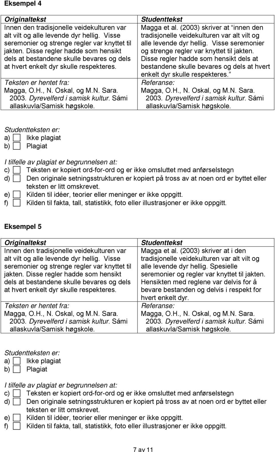 Disse regler hadde som hensikt dels at bestandene skulle bevares og dels at hvert enkelt dyr skulle respekteres. Eksempel 5 Magga et al.