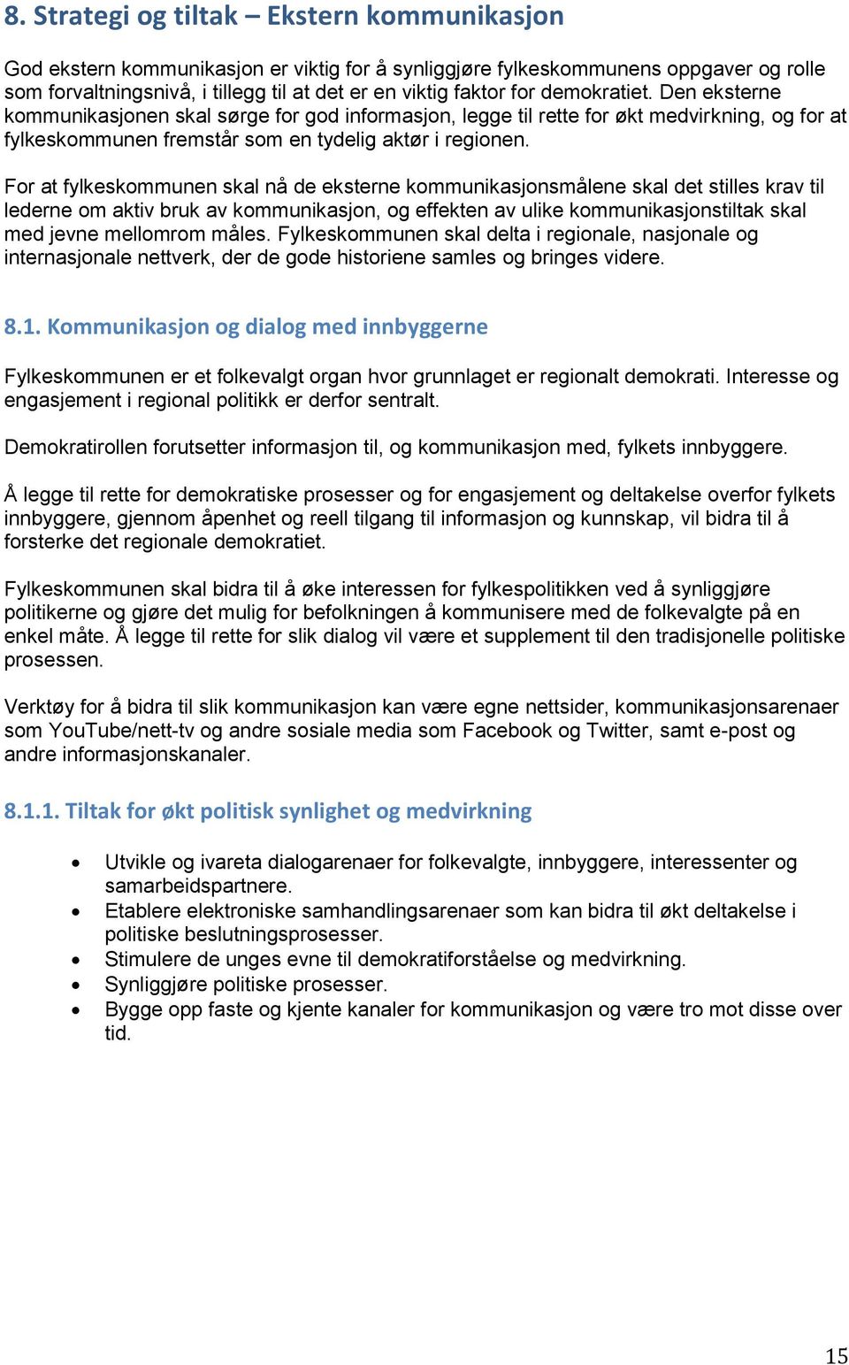 For at fylkeskommunen skal nå de eksterne kommunikasjonsmålene skal det stilles krav til lederne om aktiv bruk av kommunikasjon, og effekten av ulike kommunikasjonstiltak skal med jevne mellomrom