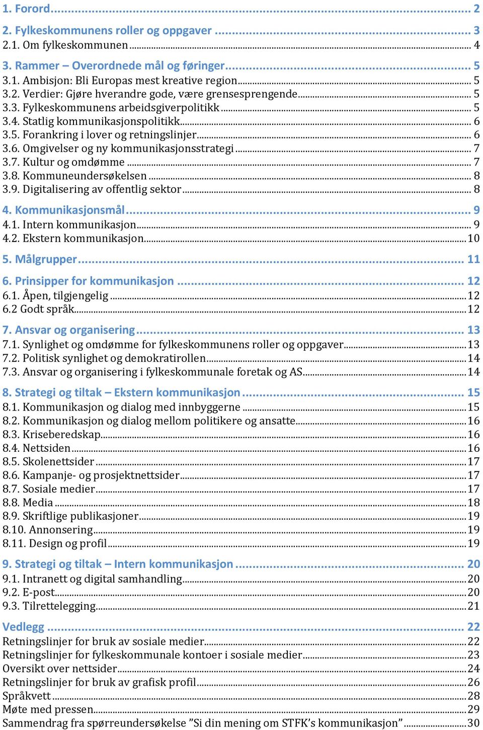 3.7. Kultur og omdømme... 7 3.8. Kommuneundersøkelsen... 8 3.9. Digitalisering av offentlig sektor... 8 4. Kommunikasjonsmål... 9 4.1. Intern kommunikasjon... 9 4.2. Ekstern kommunikasjon... 10 5.