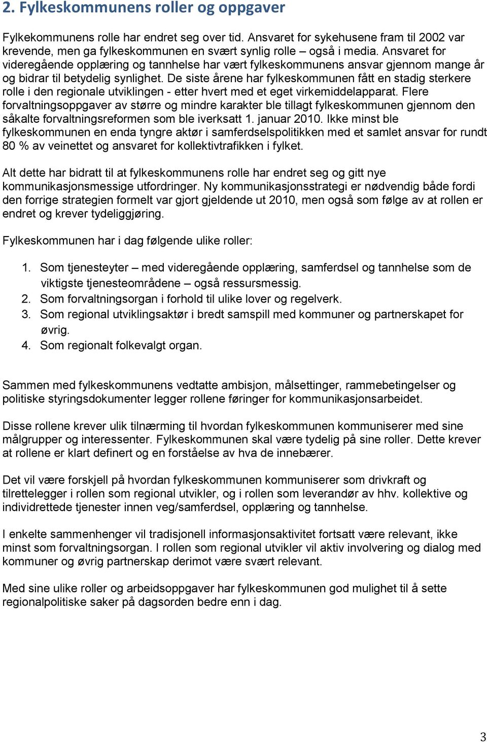 De siste årene har fylkeskommunen fått en stadig sterkere rolle i den regionale utviklingen - etter hvert med et eget virkemiddelapparat.