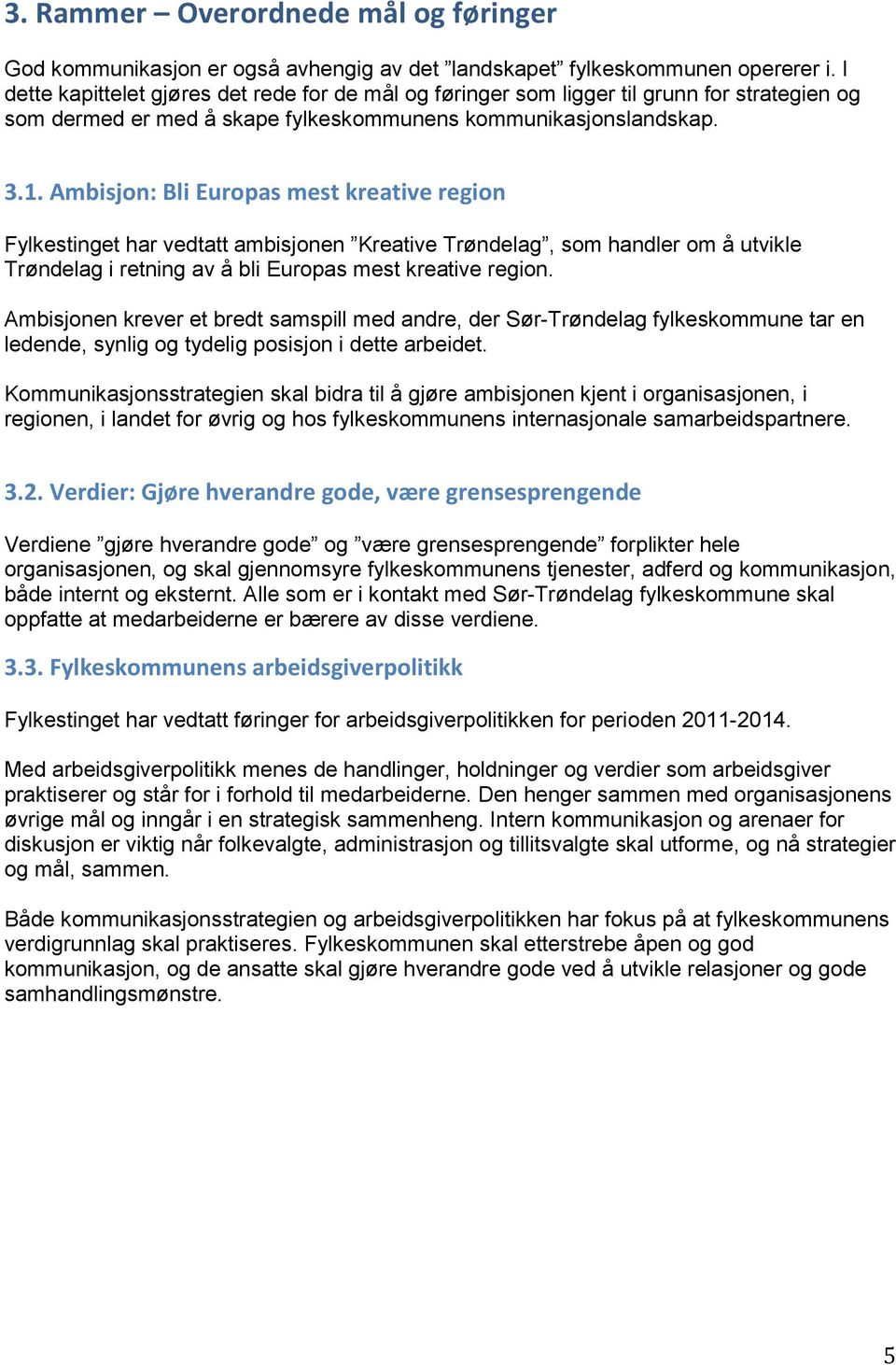 Ambisjon: Bli Europas mest kreative region Fylkestinget har vedtatt ambisjonen Kreative Trøndelag, som handler om å utvikle Trøndelag i retning av å bli Europas mest kreative region.