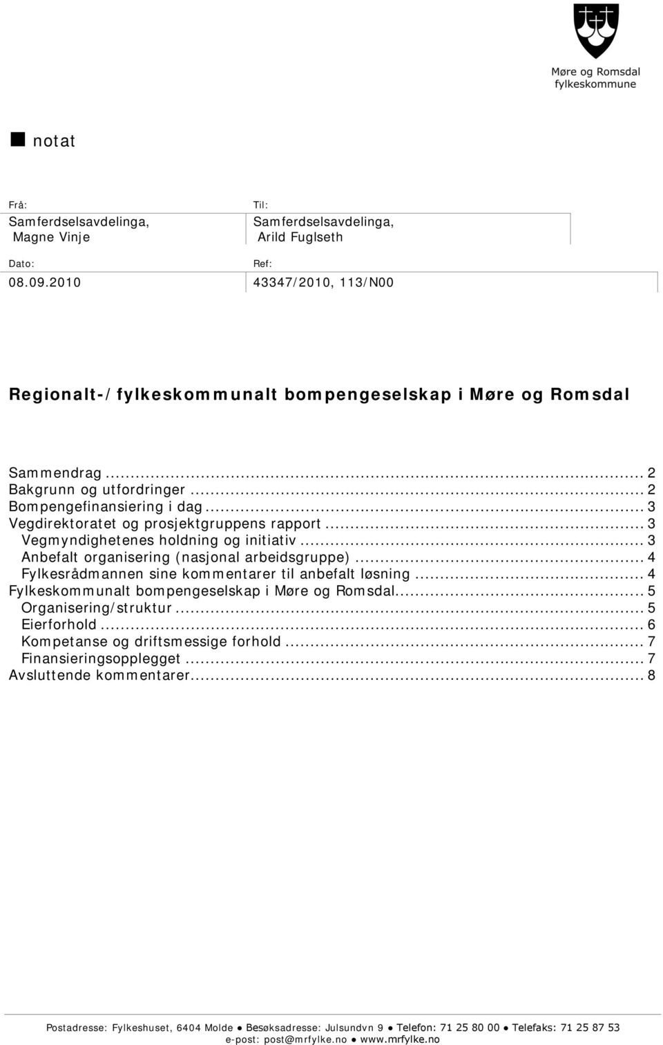 .. 3 Vegdirektoratet og prosjektgruppens rapport... 3 Vegmyndighetenes holdning og initiativ... 3 Anbefalt organisering (nasjonal arbeidsgruppe).