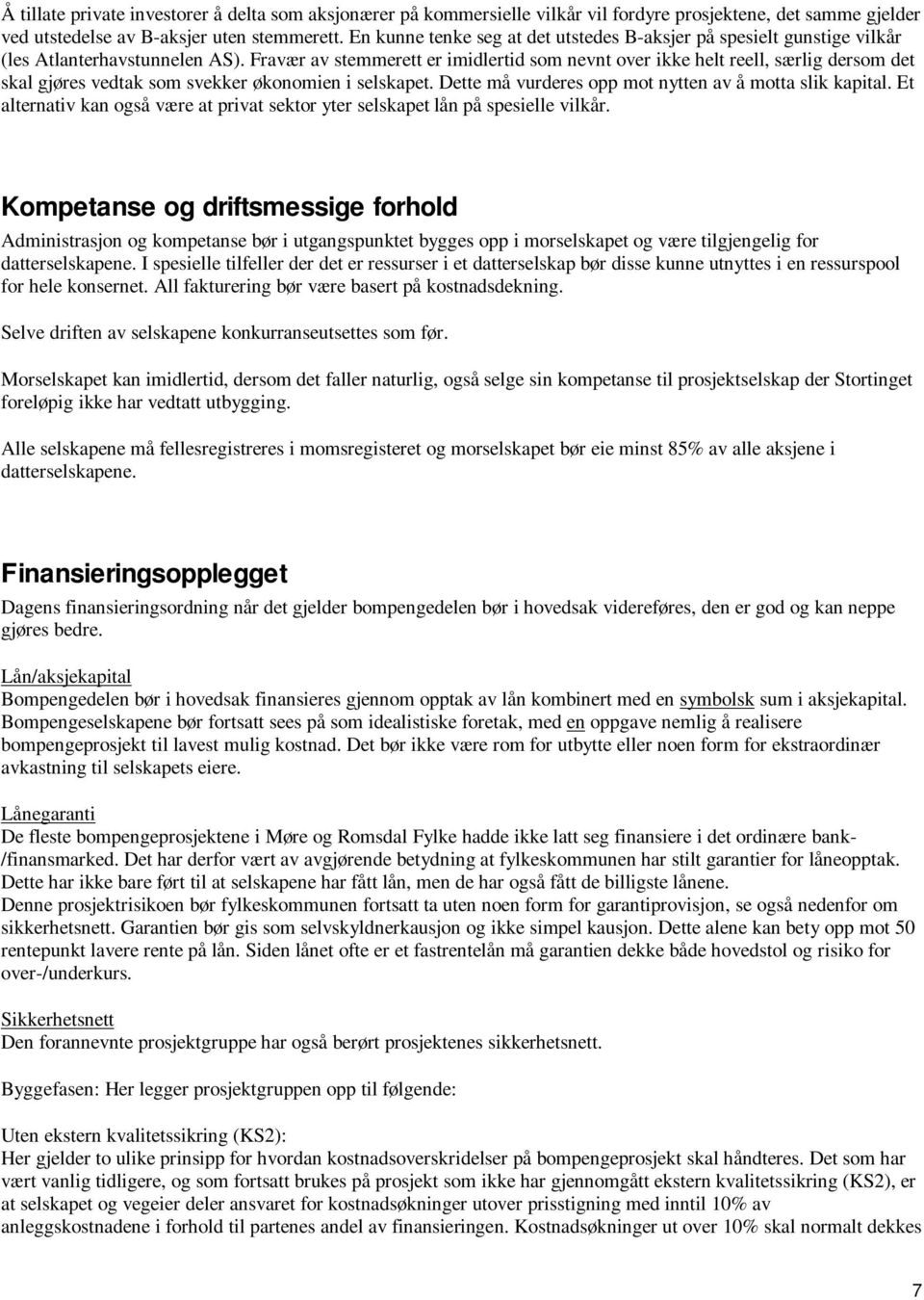 Fravær av stemmerett er imidlertid som nevnt over ikke helt reell, særlig dersom det skal gjøres vedtak som svekker økonomien i selskapet. Dette må vurderes opp mot nytten av å motta slik kapital.