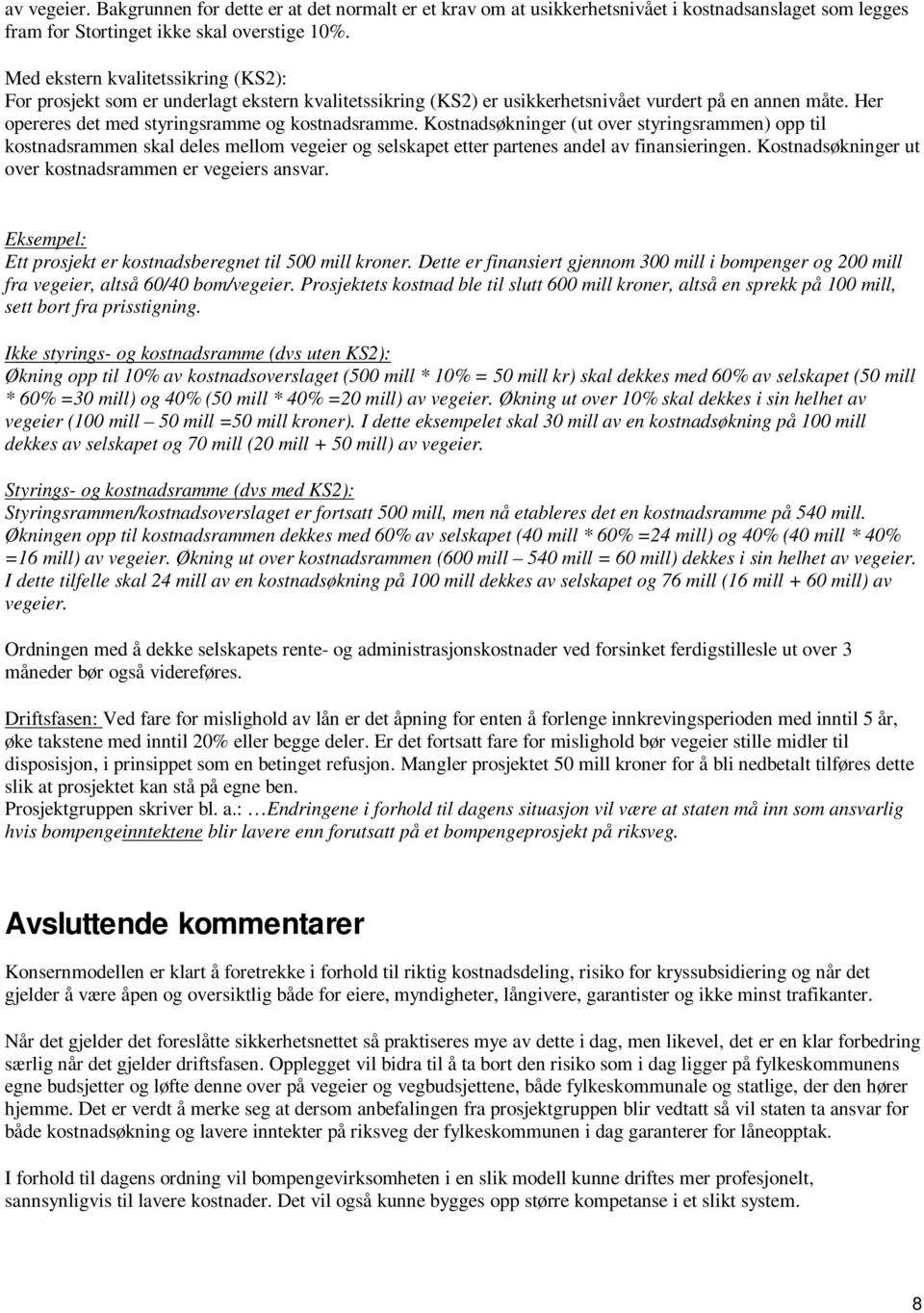 Kostnadsøkninger (ut over styringsrammen) opp til kostnadsrammen skal deles mellom vegeier og selskapet etter partenes andel av finansieringen.