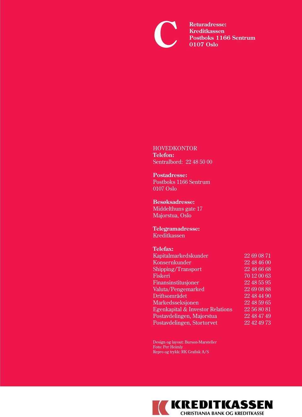 12 00 63 Finansinstitusjoner 22 48 55 95 Valuta/Pengemarked 22 69 08 88 Driftsområdet 22 48 44 90 Markedsseksjonen 22 48 59 65 Egenkapital & Investor Relations 22 56 80 81