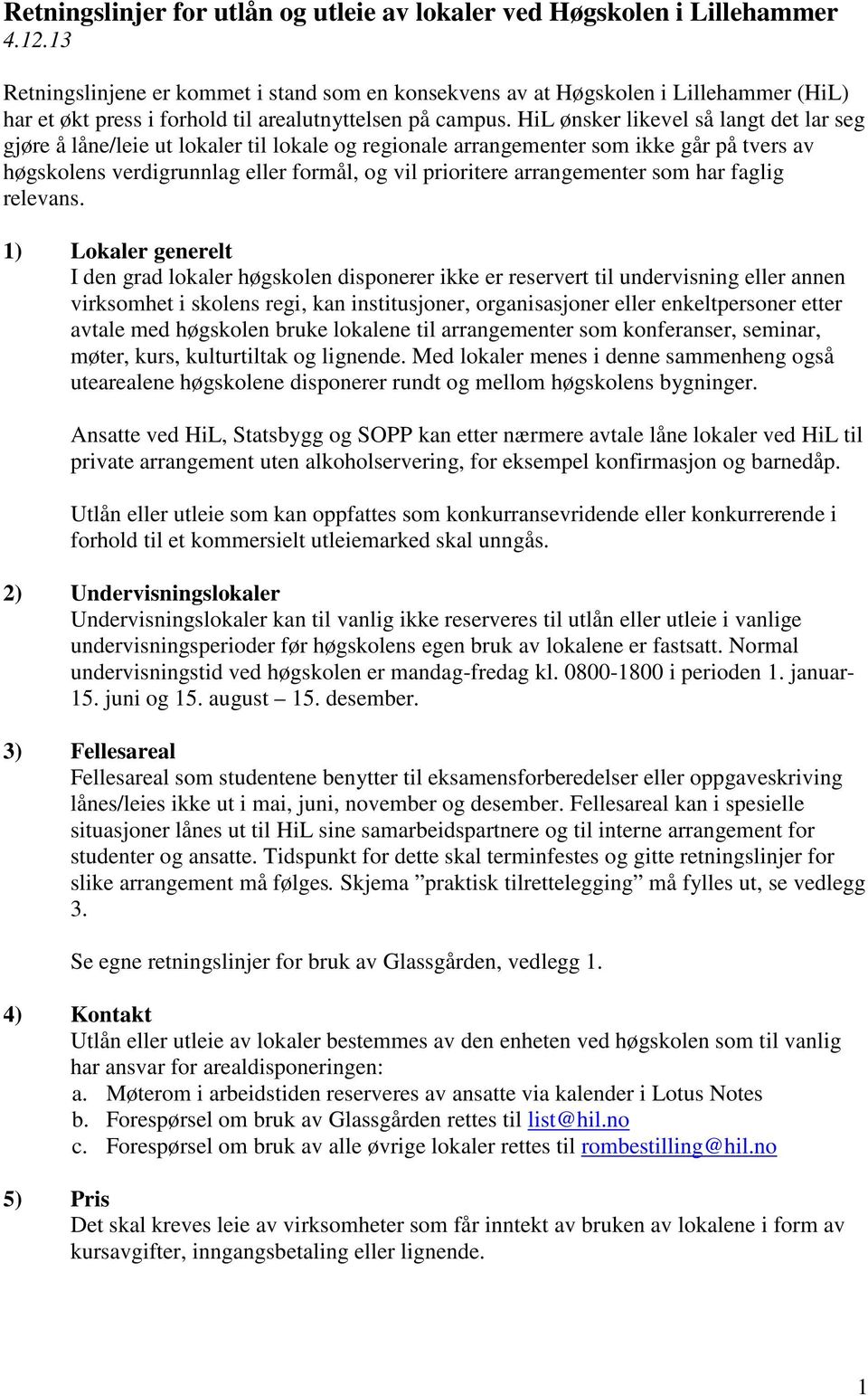 HiL ønsker likevel så langt det lar seg gjøre å låne/leie ut lokaler til lokale og regionale arrangementer som ikke går på tvers av høgskolens verdigrunnlag eller formål, og vil prioritere