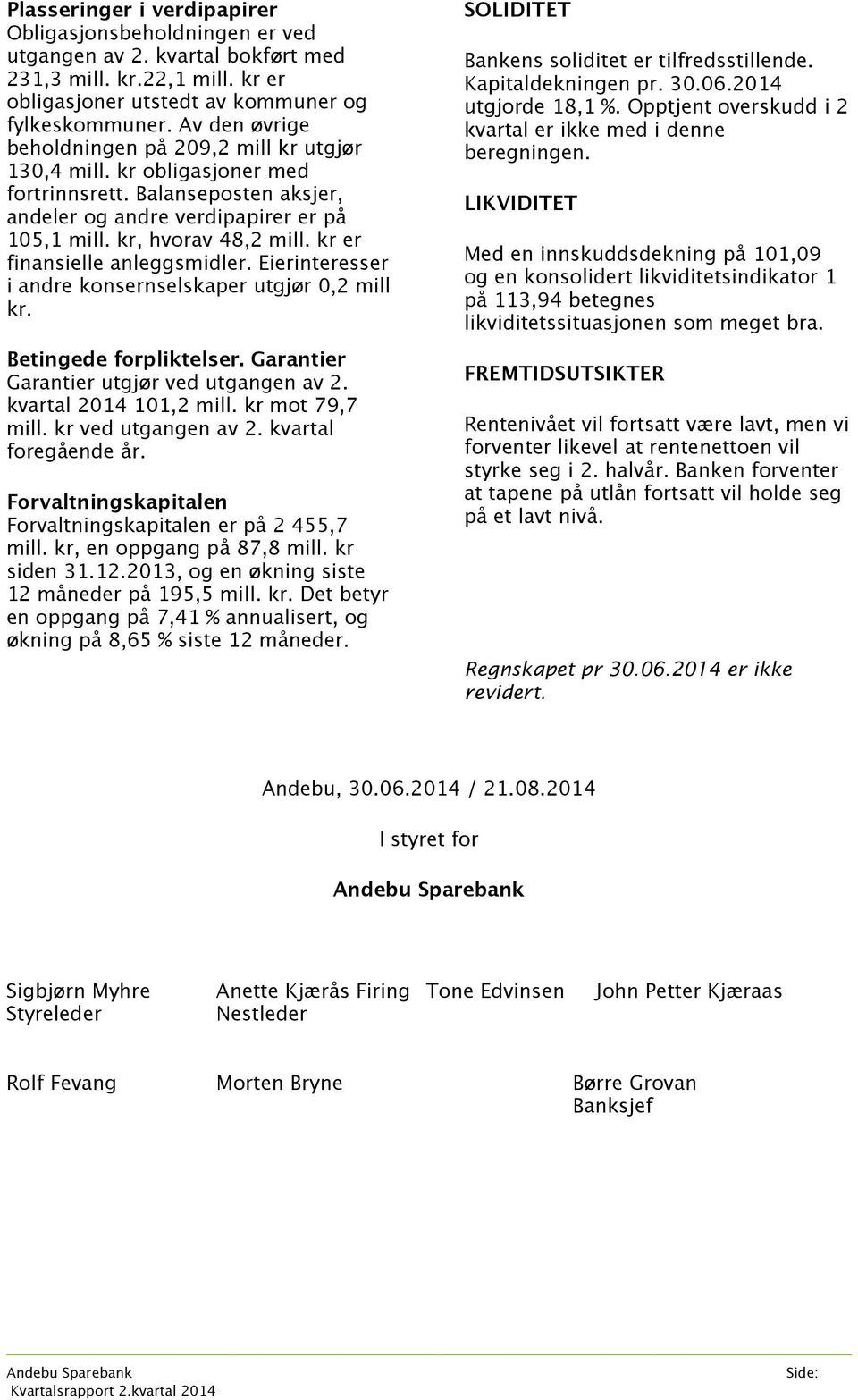 kr er finansielle anleggsmidler. Eierinteresser i andre konsernselskaper utgjør 0,2 mill kr. Betingede forpliktelser. Garantier Garantier utgjør ved utgangen av 2. kvartal 2014 101,2 mill.