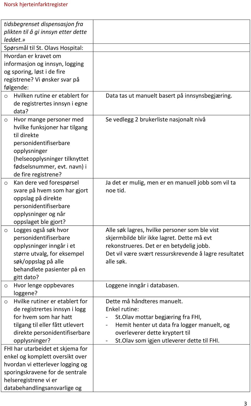 Vi ønsker svar på følgende: o Hvilken rutine er etablert for de registrertes innsyn i egne data?