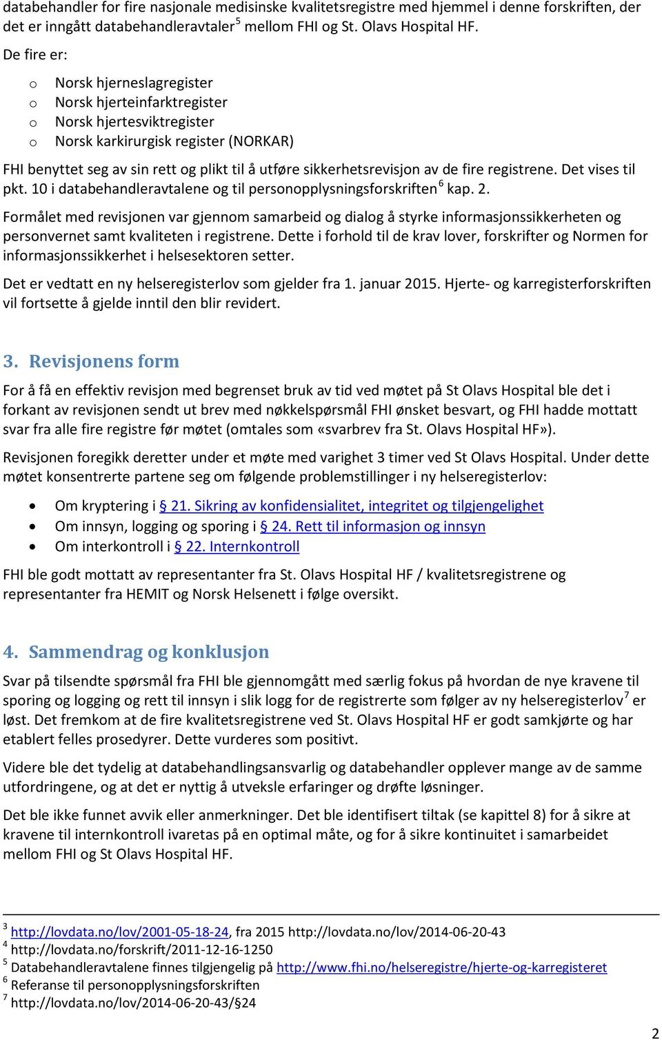 sikkerhetsrevisjon av de fire registrene. Det vises til pkt. 10 i databehandleravtalene og til personopplysningsforskriften 6 kap. 2.