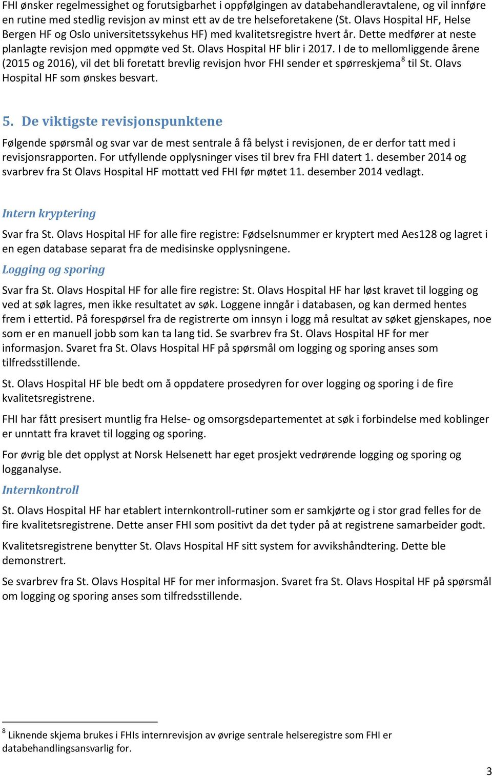 I de to mellomliggende årene (2015 og 2016), vil det bli foretatt brevlig revisjon hvor FHI sender et spørreskjema 8 til St. Olavs Hospital HF som ønskes besvart. 5.