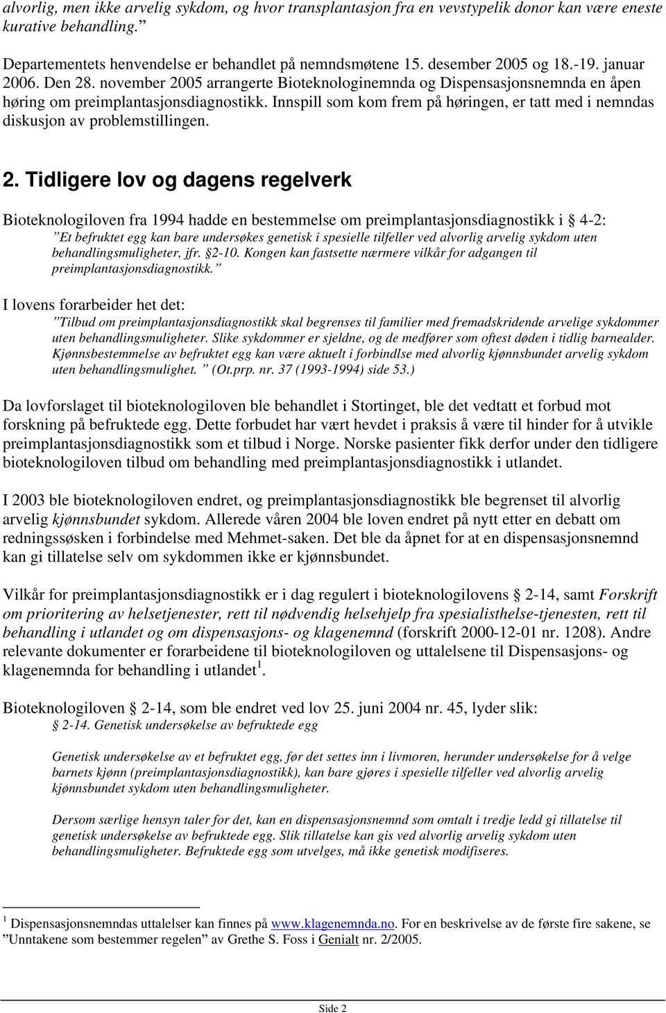 Innspill som kom frem på høringen, er tatt med i nemndas diskusjon av problemstillingen. 2.