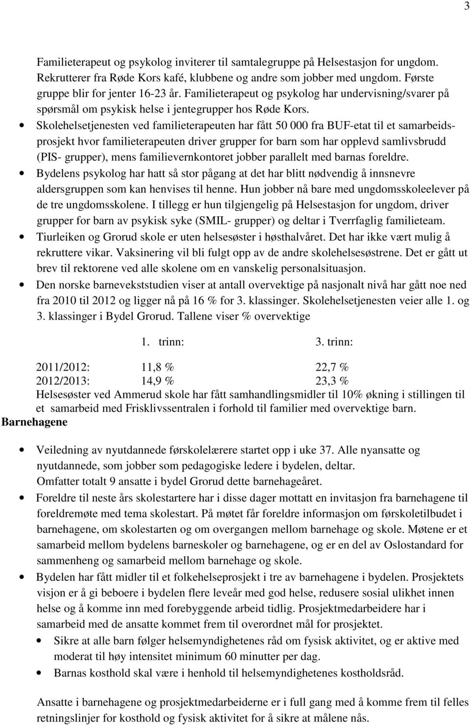 Skolehelsetjenesten ved familieterapeuten har fått 50 000 fra BUF-etat til et samarbeidsprosjekt hvor familieterapeuten driver grupper for barn som har opplevd samlivsbrudd (PIS- grupper), mens