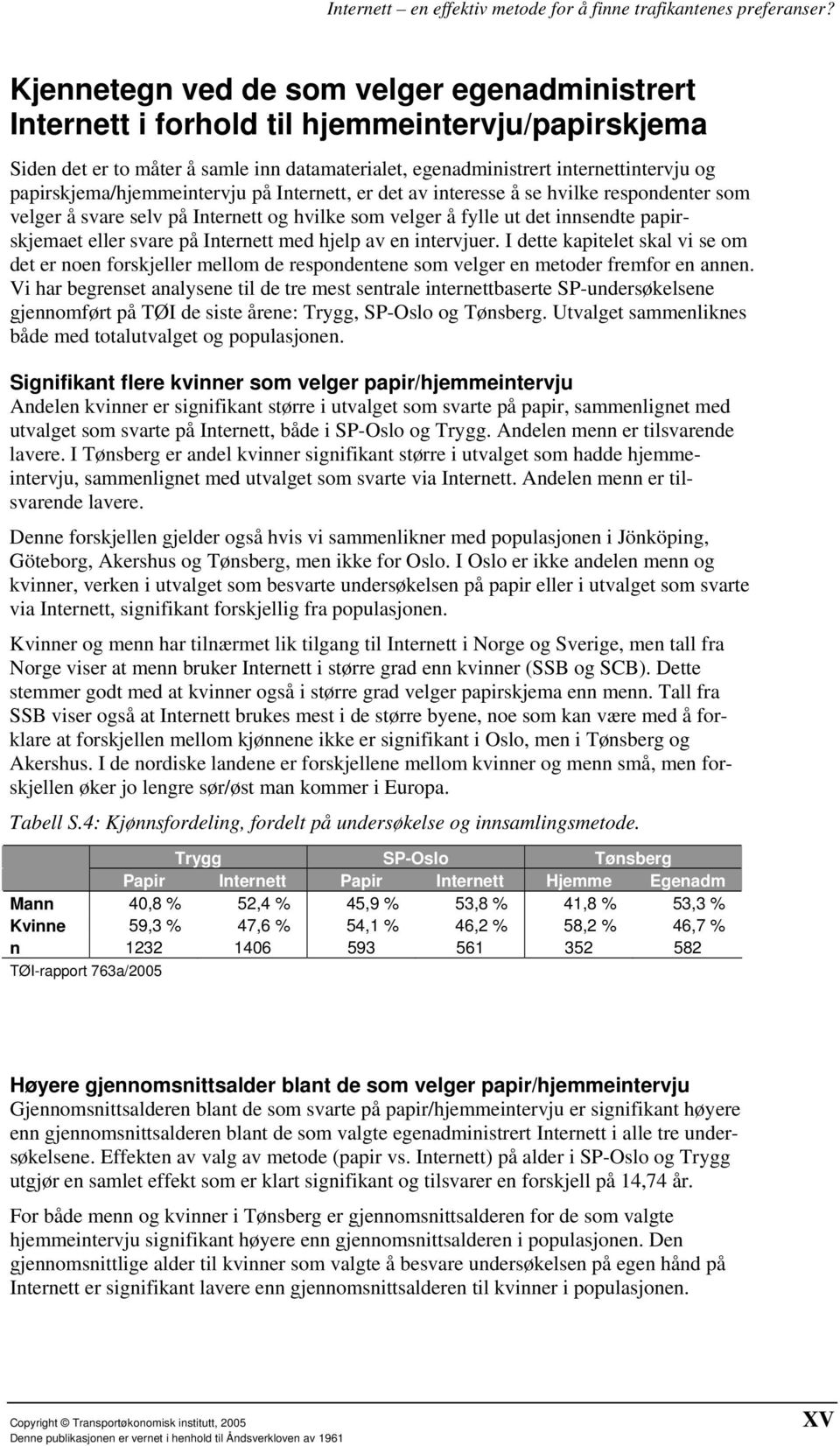 Internett med hjelp av en intervjuer. I dette kapitelet skal vi se om det er noen forskjeller mellom de respondentene som velger en metoder fremfor en annen.