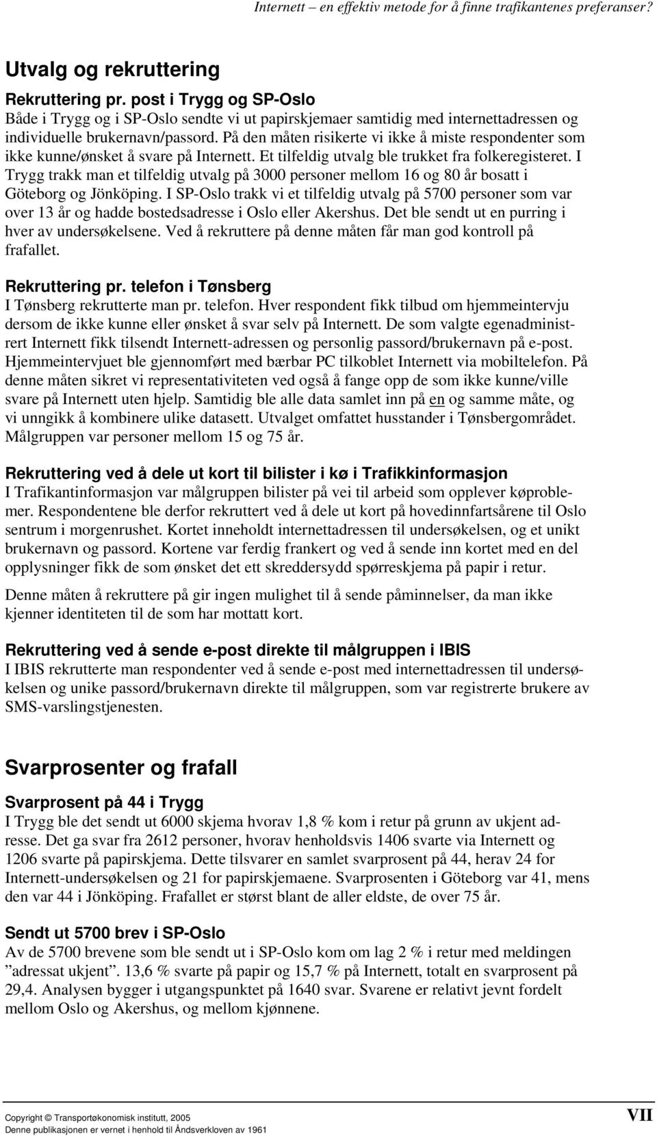 I Trygg trakk man et tilfeldig utvalg på 3000 personer mellom 16 og 80 år bosatt i Göteborg og Jönköping.