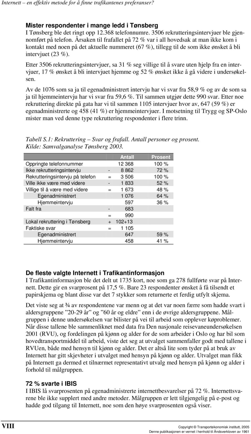 Etter 3506 rekrutteringsintervjuer, sa 31 % seg villige til å svare uten hjelp fra en intervjuer, 17 % ønsket å bli intervjuet hjemme og 52 % ønsket ikke å gå videre i undersøkelsen.