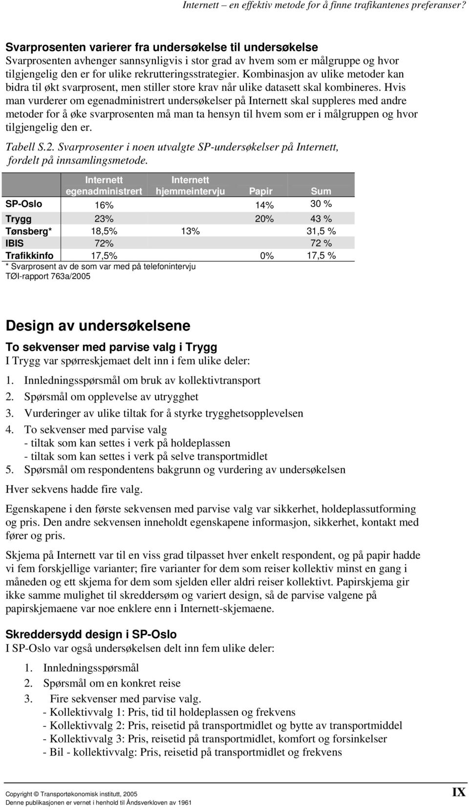 Hvis man vurderer om egenadministrert undersøkelser på Internett skal suppleres med andre metoder for å øke svarprosenten må man ta hensyn til hvem som er i målgruppen og hvor tilgjengelig den er.