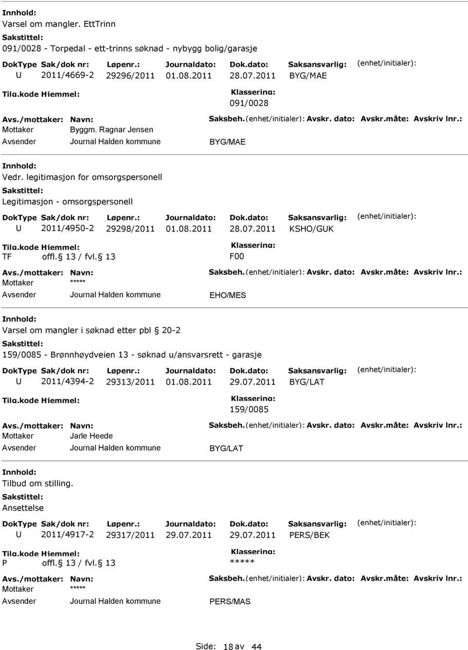 måte: vskriv lnr.: EHO/MES Varsel om mangler i søknad etter pbl 20-2 159/0085 - Brønnhøydveien 13 - søknad u/ansvarsrett - garasje 2011/4394-2 29313/2011 29.07.2011 159/0085 vs.