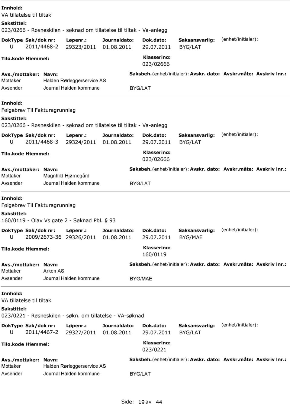 /mottaker: Navn: Saksbeh. vskr. dato: vskr.måte: vskriv lnr.: Mottaker Magnhild Hjørnegård Følgebrev Til Fakturagrunnlag 160/0119 - Olav Vs gate 2 - Søknad Pbl. 93 2009/2673-36 29326/2011 29.07.