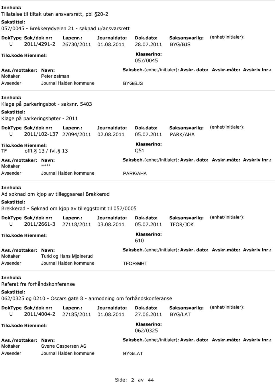 måte: vskriv lnr.: d søknad om kjøp av tilleggsareal Brekkerød Brekkerød - Søknad om kjøp av tilleggstomt til 057/0005 2011/2661-3 27118/2011 05.07.2011 TFOR/JOK 610 vs./mottaker: Navn: Saksbeh. vskr. dato: vskr.