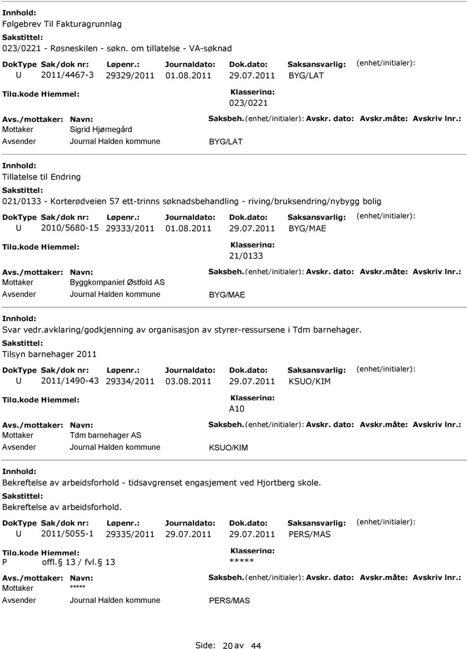 /mottaker: Navn: Saksbeh. vskr. dato: vskr.måte: vskriv lnr.: Mottaker Byggkompaniet Østfold S Svar vedr.avklaring/godkjenning av organisasjon av styrer-ressursene i Tdm barnehager.