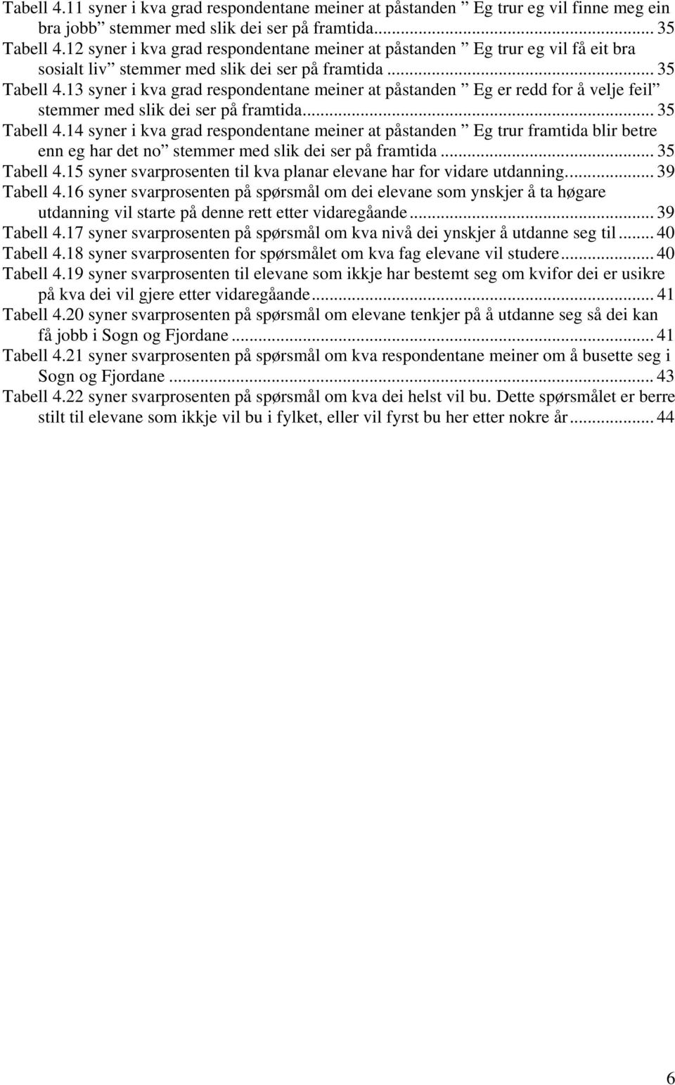 3 syner i kva grad respondentane meiner at påstanden Eg er redd for å velje feil stemmer med slik dei ser på framtida... 35 Tabell 4.