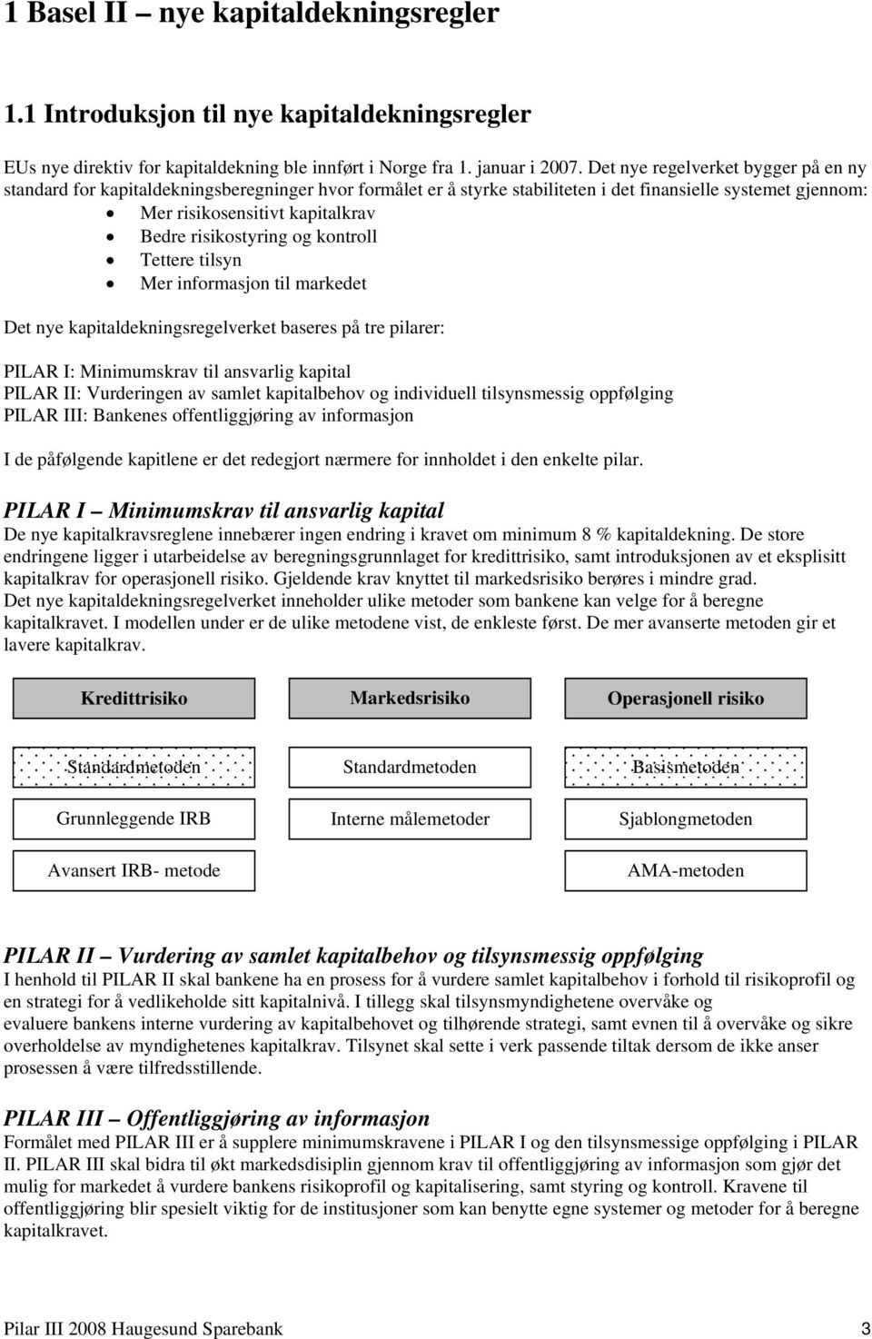 risikostyring og kontroll Tettere tilsyn Mer informasjon til markedet Det nye kapitaldekningsregelverket baseres på tre pilarer: PILAR I: Minimumskrav til ansvarlig kapital PILAR II: Vurderingen av