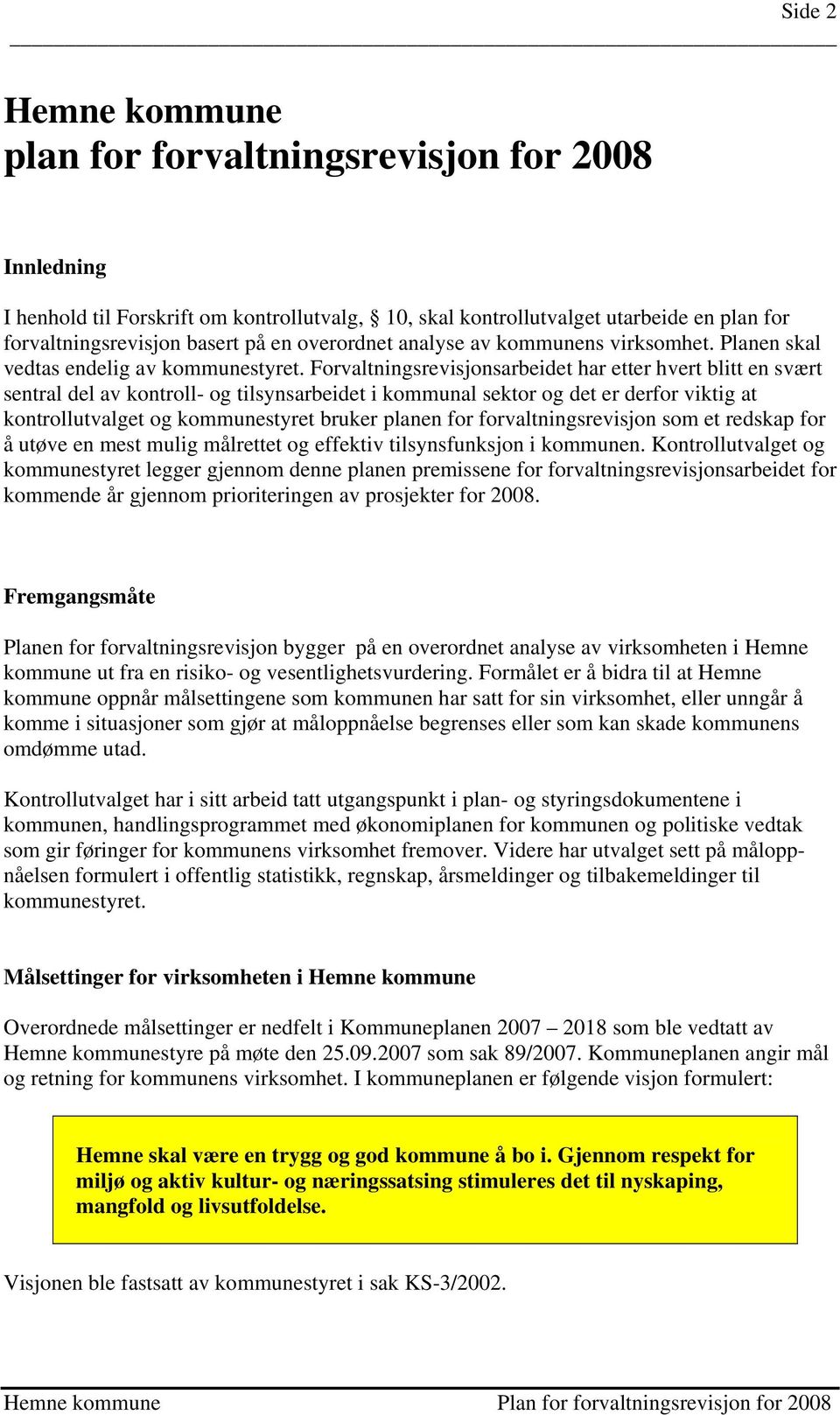 Forvaltningsrevisjonsarbeidet har etter hvert blitt en svært sentral del av kontroll- og tilsynsarbeidet i kommunal sektor og det er derfor viktig at kontrollutvalget og kommunestyret bruker planen