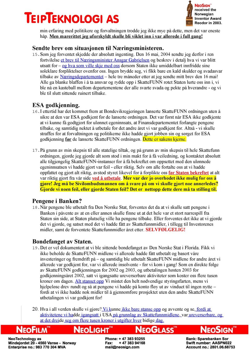 Den 16 mai, 2004 sendte jeg derfor i ren fortvilelse et brev til Næringsminister Ansgar Gabrielsen og beskrev i detalj hva vi var blitt utsatt for og hva som ville skje med oss dersom Staten ikke