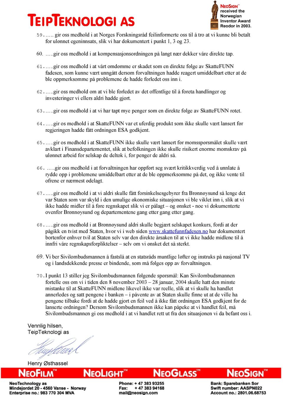 ..gir oss medhold i at vårt omdømme er skadet som en direkte følge av SkatteFUNN fadesen, som kunne vært unngått dersom forvaltningen hadde reagert umiddelbart etter at de ble oppmerksomme på