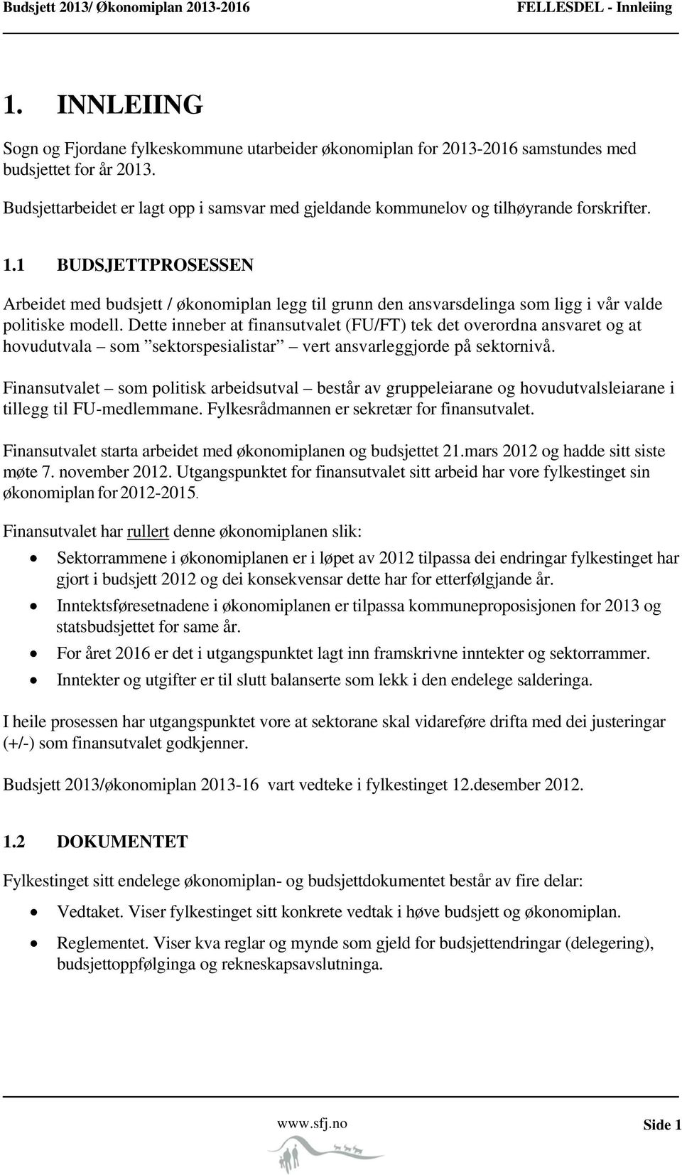 1 BUDSJETTPROSESSEN Arbeidet med budsjett / økonomiplan legg til grunn den ansvarsdelinga som ligg i vår valde politiske modell.