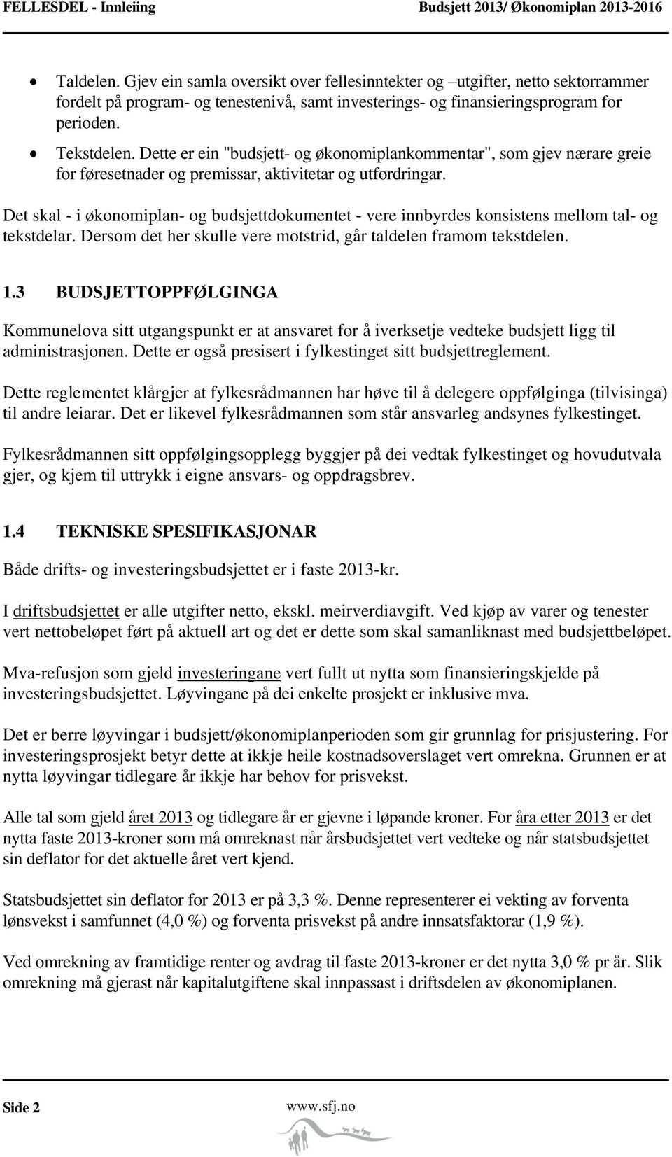 Dette er ein "budsjett- og økonomiplankommentar", som gjev nærare greie for føresetnader og premissar, aktivitetar og utfordringar.