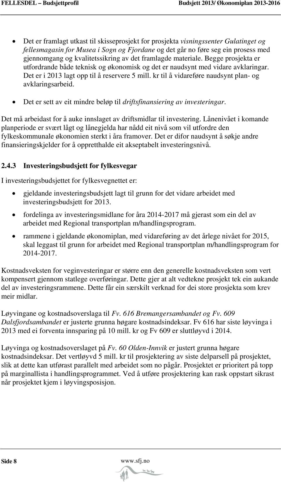 Det er i 2013 lagt opp til å reservere 5 mill. kr til å vidareføre naudsynt plan- og avklaringsarbeid. Det er sett av eit mindre beløp til driftsfinansiering av investeringar.