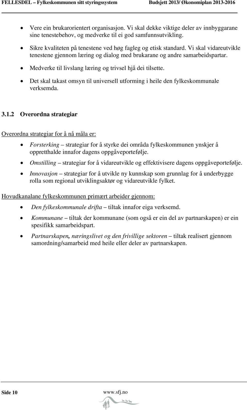 Vi skal vidareutvikle tenestene gjennom læring og dialog med brukarane og andre samarbeidspartar. Medverke til livslang læring og trivsel hjå dei tilsette.