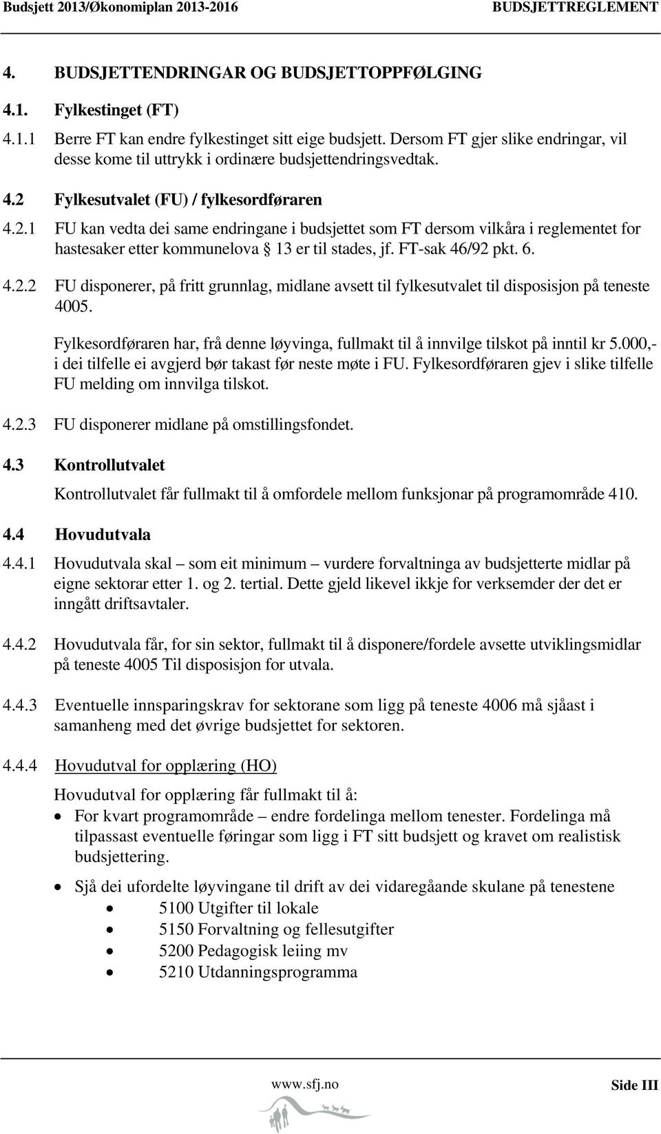 Fylkesutvalet (FU) / fylkesordføraren 4.2.1 FU kan vedta dei same endringane i budsjettet som FT dersom vilkåra i reglementet for hastesaker etter kommunelova 13 er til stades, jf. FT-sak 46/92 pkt.