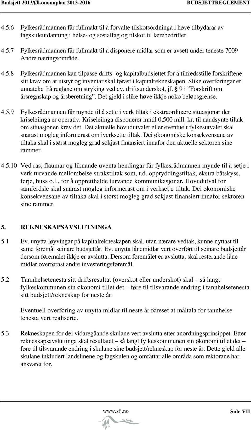 7 Fylkesrådmannen får fullmakt til å disponere midlar som er avsett under teneste 7009 Andre næringsområde. 4.5.