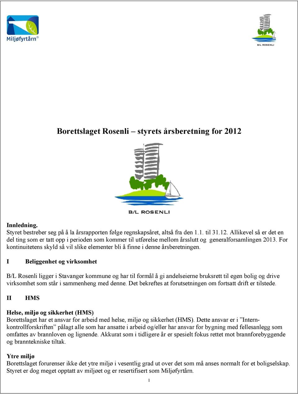 I Beliggenhet og virksomhet B/L Rosenli ligger i Stavanger kommune og har til formål å gi andelseierne bruksrett til egen bolig og drive virksomhet som står i sammenheng med denne.