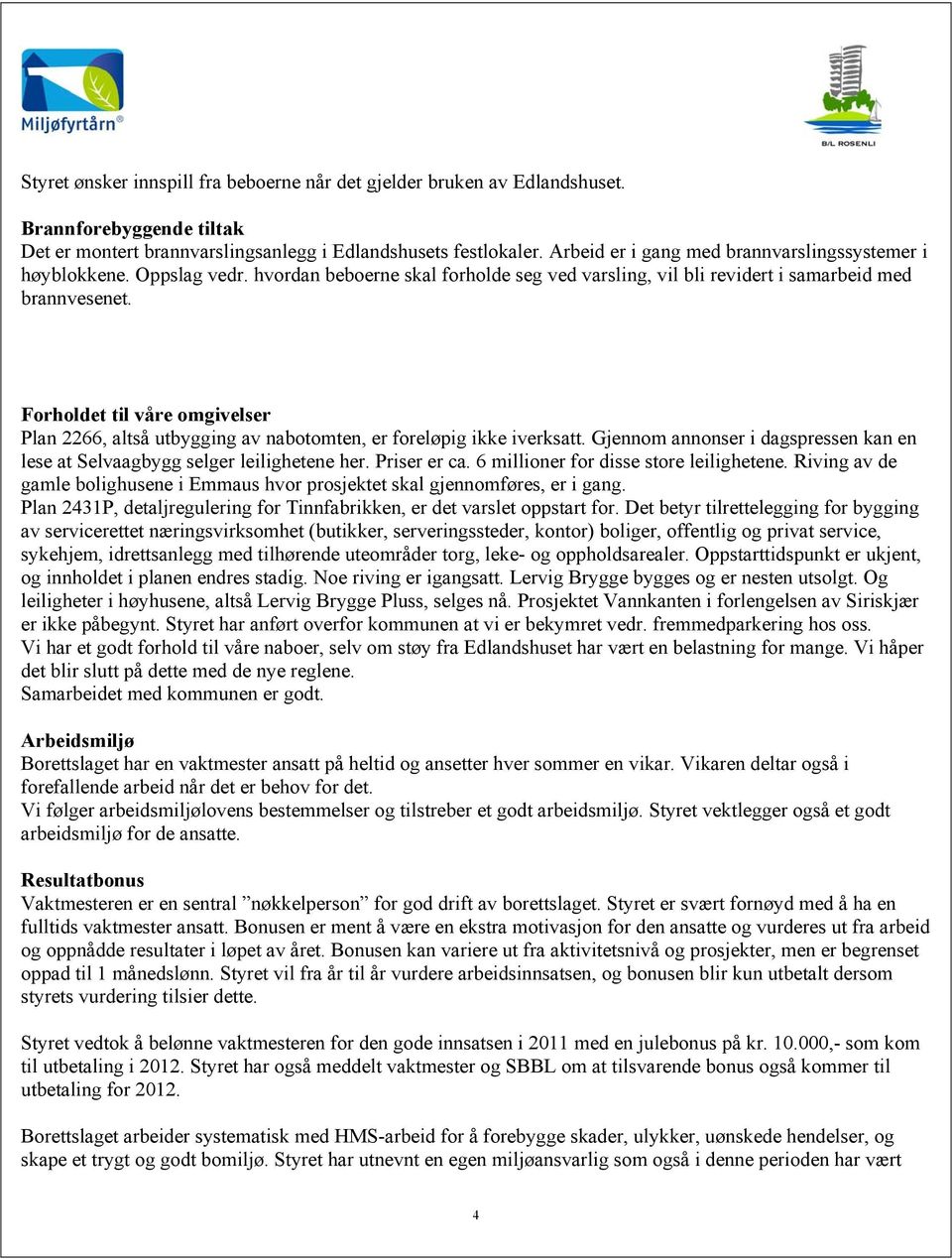 Forholdet til våre omgivelser Plan 2266, altså utbygging av nabotomten, er foreløpig ikke iverksatt. Gjennom annonser i dagspressen kan en lese at Selvaagbygg selger leilighetene her. Priser er ca.